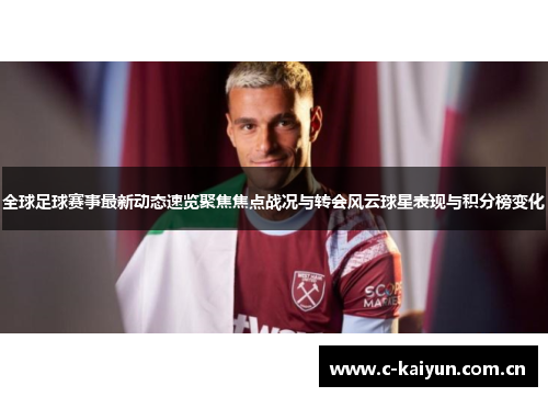 全球足球赛事最新动态速览聚焦焦点战况与转会风云球星表现与积分榜变化 全球足球赛事最新动态速览聚焦焦点战况与转会风云球星表现与积分榜变化